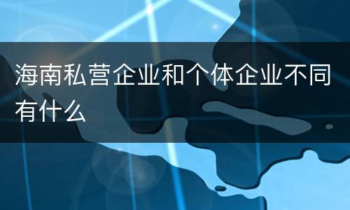 海南私营企业和个体企业不同有什么