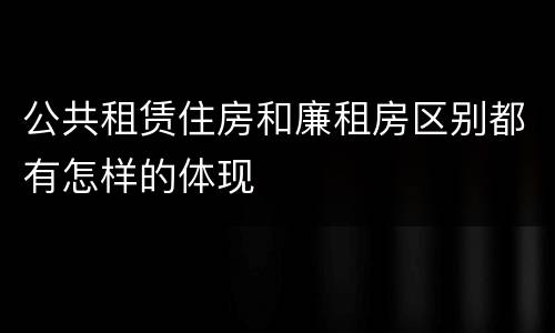 公共租赁住房和廉租房区别都有怎样的体现