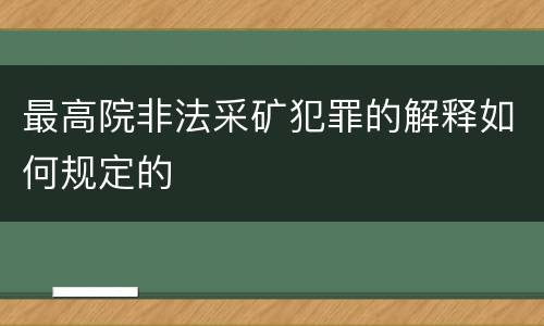 最高院非法采矿犯罪的解释如何规定的