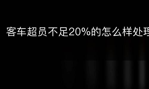 客车超员不足20%的怎么样处理