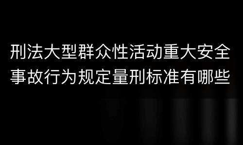 刑法大型群众性活动重大安全事故行为规定量刑标准有哪些