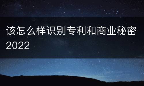 该怎么样识别专利和商业秘密2022