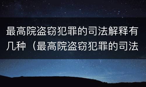 最高院盗窃犯罪的司法解释有几种（最高院盗窃犯罪的司法解释有几种情形）