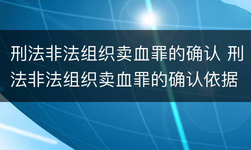 刑法非法组织卖血罪的确认 刑法非法组织卖血罪的确认依据