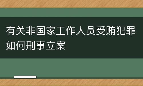 有关非国家工作人员受贿犯罪如何刑事立案