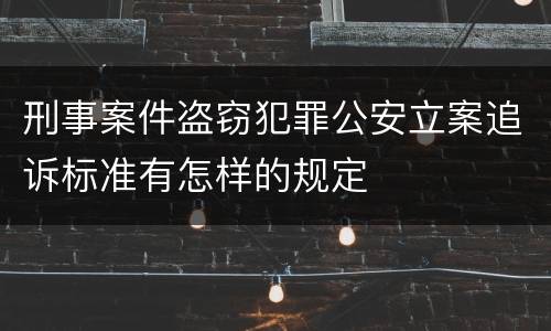 刑事案件盗窃犯罪公安立案追诉标准有怎样的规定