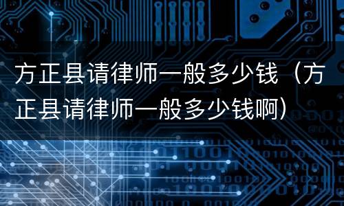 方正县请律师一般多少钱（方正县请律师一般多少钱啊）