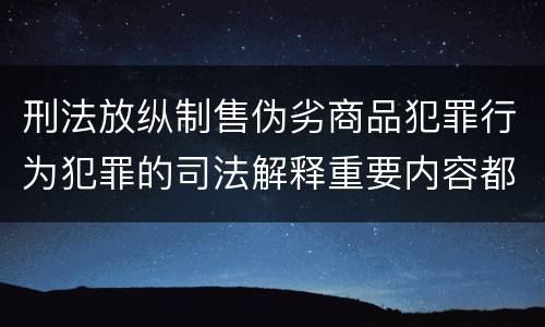 刑法放纵制售伪劣商品犯罪行为犯罪的司法解释重要内容都有哪些