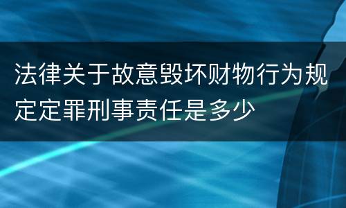 法律关于故意毁坏财物行为规定定罪刑事责任是多少