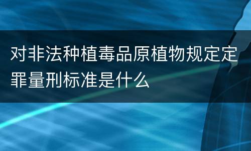 对非法种植毒品原植物规定定罪量刑标准是什么