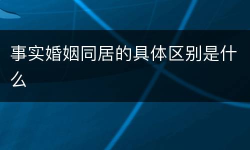事实婚姻同居的具体区别是什么