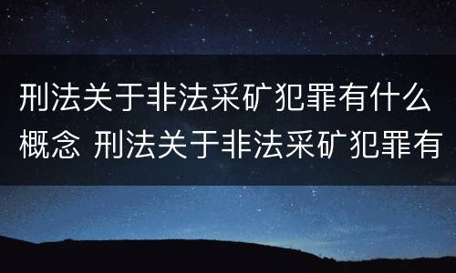刑法关于非法采矿犯罪有什么概念 刑法关于非法采矿犯罪有什么概念规定