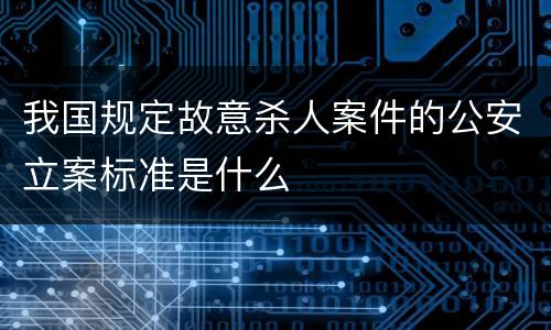 我国规定故意杀人案件的公安立案标准是什么