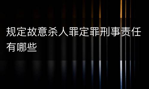 规定故意杀人罪定罪刑事责任有哪些