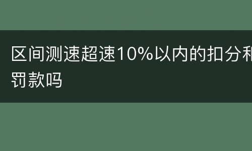 区间测速超速10%以内的扣分和罚款吗
