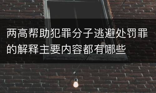 两高帮助犯罪分子逃避处罚罪的解释主要内容都有哪些