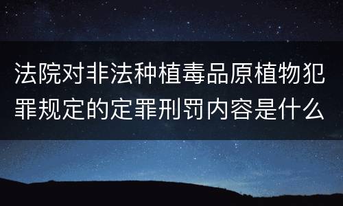 法院对非法种植毒品原植物犯罪规定的定罪刑罚内容是什么