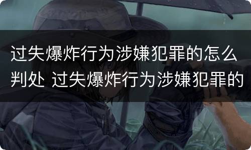 过失爆炸行为涉嫌犯罪的怎么判处 过失爆炸行为涉嫌犯罪的怎么判处罚款