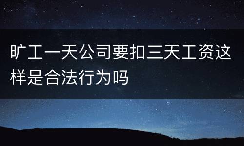 旷工一天公司要扣三天工资这样是合法行为吗