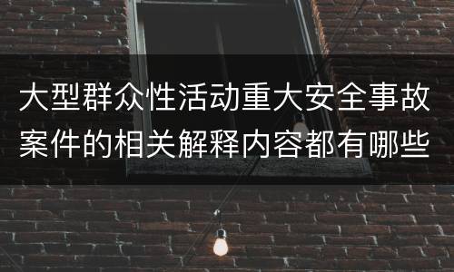 大型群众性活动重大安全事故案件的相关解释内容都有哪些
