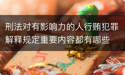 刑法对有影响力的人行贿犯罪解释规定重要内容都有哪些