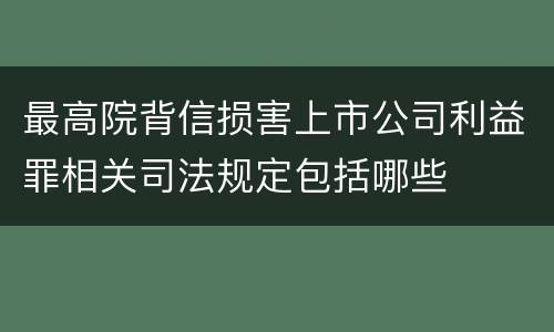 最高院背信损害上市公司利益罪相关司法规定包括哪些