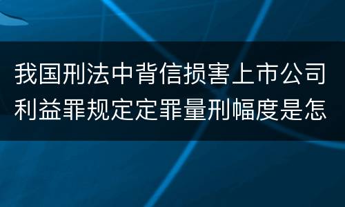 我国刑法中背信损害上市公司利益罪规定定罪量刑幅度是怎样