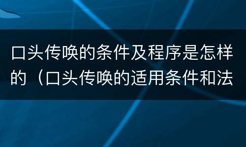 口头传唤的条件及程序是怎样的(口头传唤的适用条件和法律程序)