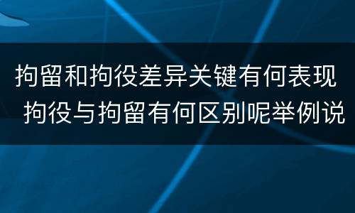 拘留和拘役差异关键有何表现 拘役与拘留有何区别呢举例说明