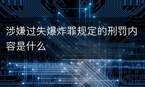 涉嫌过失爆炸罪规定的刑罚内容是什么