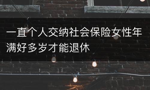 一直个人交纳社会保险女性年满好多岁才能退休