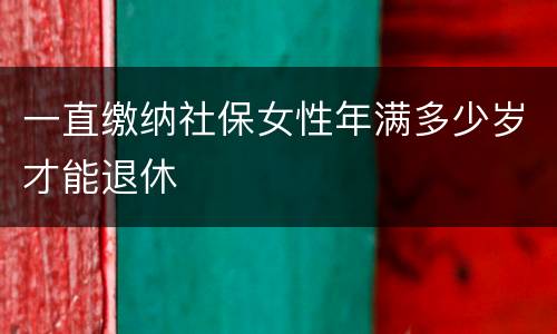 一直缴纳社保女性年满多少岁才能退休