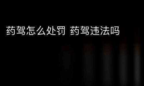 药驾怎么处罚 药驾违法吗