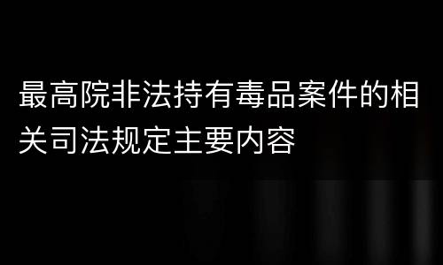最高院非法持有毒品案件的相关司法规定主要内容