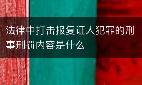 法律中打击报复证人犯罪的刑事刑罚内容是什么