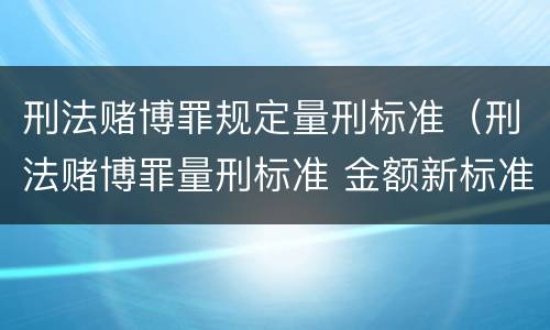 刑法赌博罪规定量刑标准（刑法赌博罪量刑标准 金额新标准）
