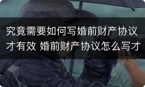 究竟需要如何写婚前财产协议才有效 婚前财产协议怎么写才有效