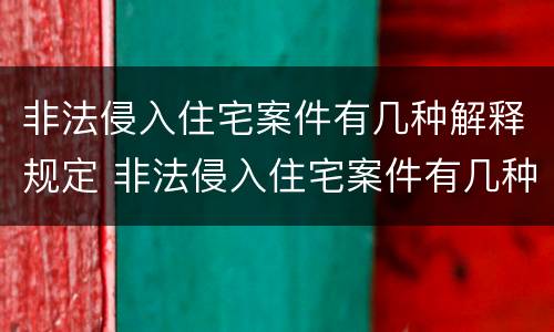 非法侵入住宅案件有几种解释规定 非法侵入住宅案件有几种解释规定