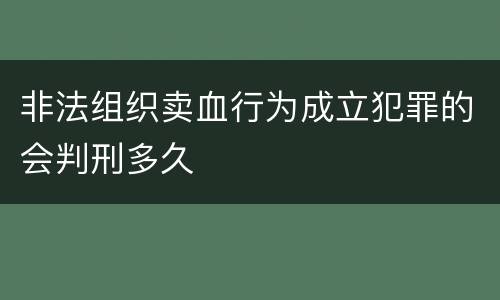 非法组织卖血行为成立犯罪的会判刑多久