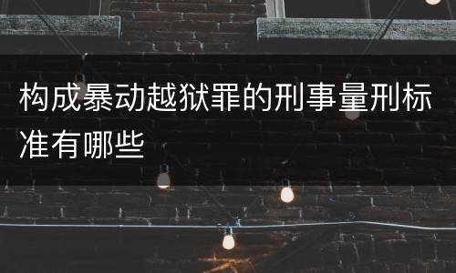 构成暴动越狱罪的刑事量刑标准有哪些