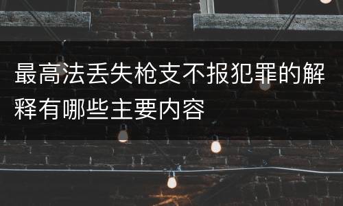 最高法丢失枪支不报犯罪的解释有哪些主要内容