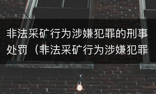 非法采矿行为涉嫌犯罪的刑事处罚（非法采矿行为涉嫌犯罪的刑事处罚条例）