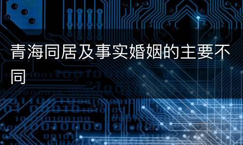 青海同居及事实婚姻的主要不同
