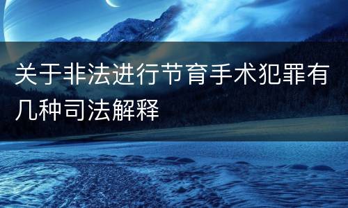 关于非法进行节育手术犯罪有几种司法解释
