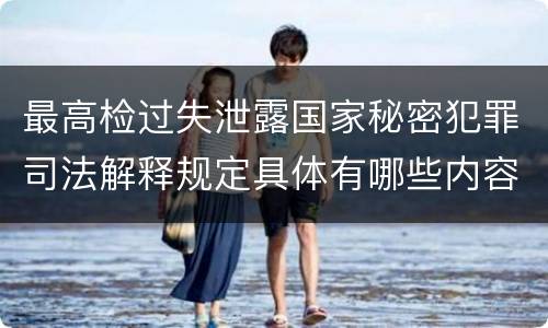 最高检过失泄露国家秘密犯罪司法解释规定具体有哪些内容