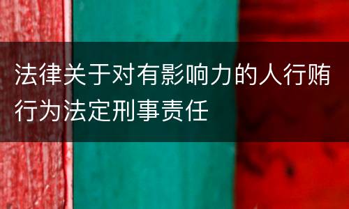 法律关于对有影响力的人行贿行为法定刑事责任