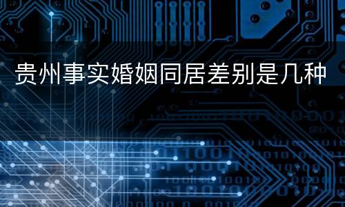 贵州事实婚姻同居差别是几种