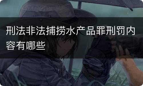 刑法非法捕捞水产品罪刑罚内容有哪些