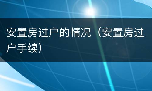 安置房过户的情况（安置房过户手续）