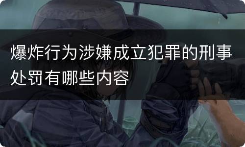 爆炸行为涉嫌成立犯罪的刑事处罚有哪些内容